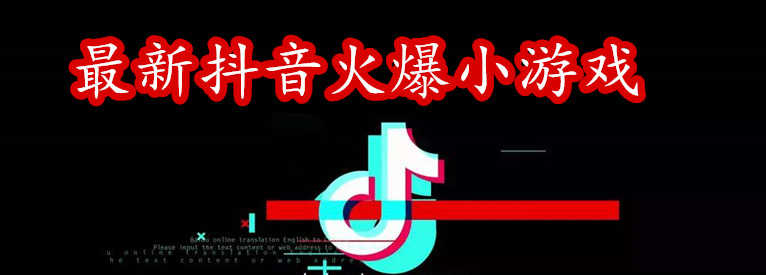 最新抖音火爆小游戏-最新抖音火爆小游戏大全